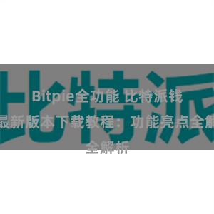 Bitpie全功能 比特派钱包最新版本下载教程：功能亮点全解析