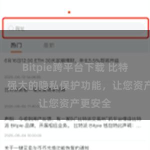 Bitpie跨平台下载 比特派钱包：强大的隐私保护功能，让您资产更安全