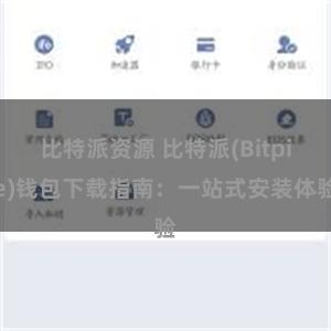 比特派资源 比特派(Bitpie)钱包下载指南：一站式安装体验