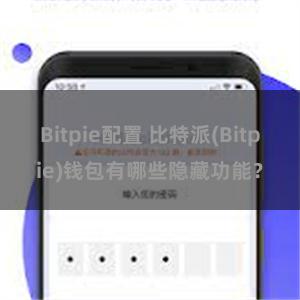 Bitpie配置 比特派(Bitpie)钱包有哪些隐藏功能？