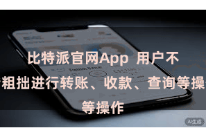 比特派官网App  用户不错粗拙进行转账、收款、查询等操作
