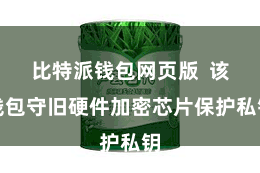 比特派钱包网页版  该钱包守旧硬件加密芯片保护私钥