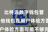 比特派数字钱包管理  其他钱包在用户体验方面可能不够完善