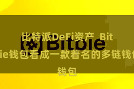 比特派DeFi资产  Bitpie钱包看成一款着名的多链钱包