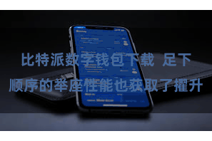 比特派数字钱包下载  足下顺序的举座性能也获取了擢升