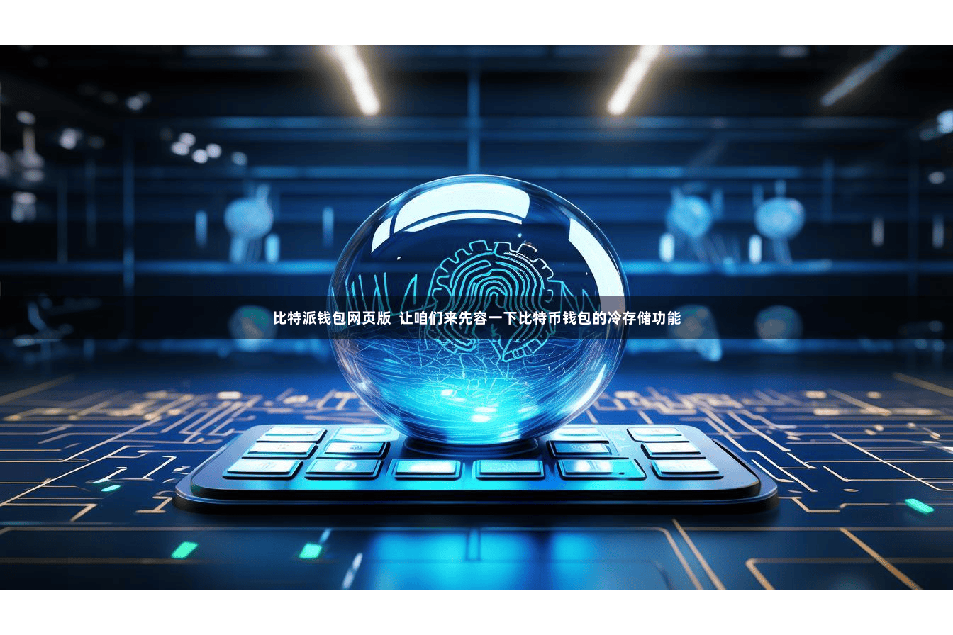 比特派钱包网页版  让咱们来先容一下比特币钱包的冷存储功能